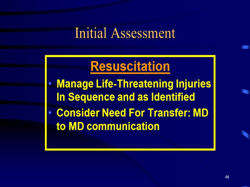 46 Initial Assessment Resuscitation Manage Life-Threatening Injuries In Sequence and as Identified  Consider